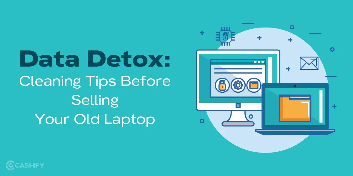 Data Detox: Cleaning Tips Before Selling Your Old Laptop