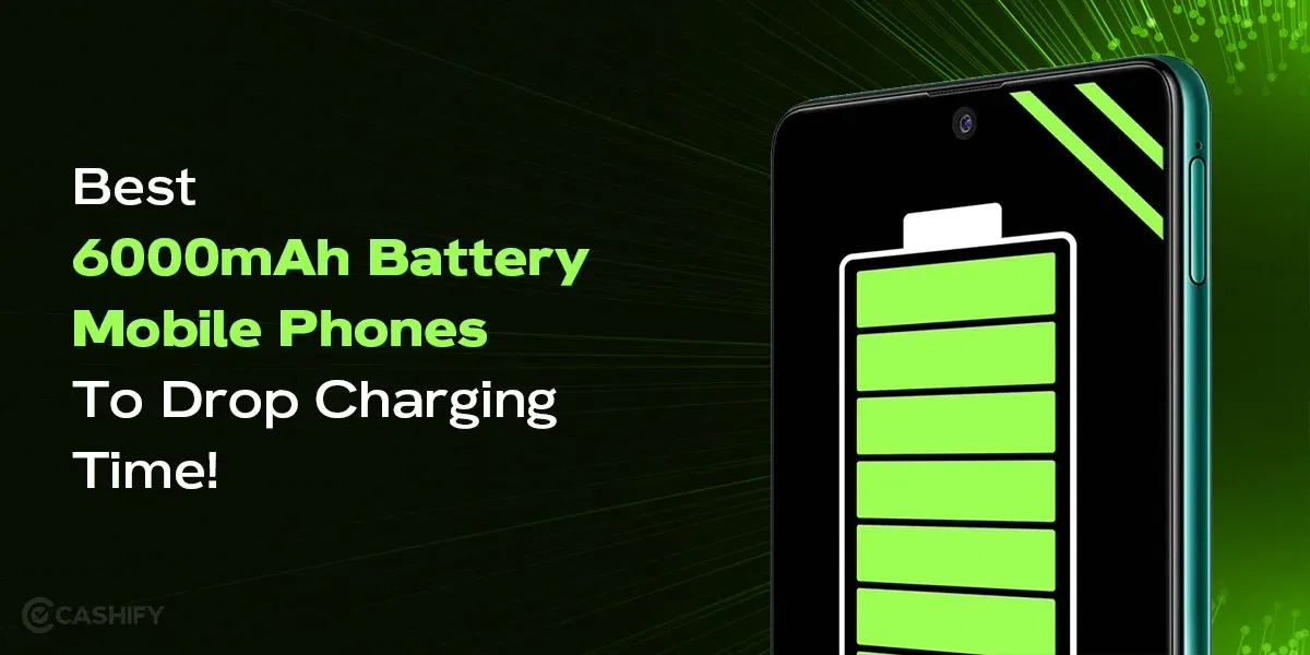 These 6000mAh Battery Mobile Phones Will Drop Your Charging Time!