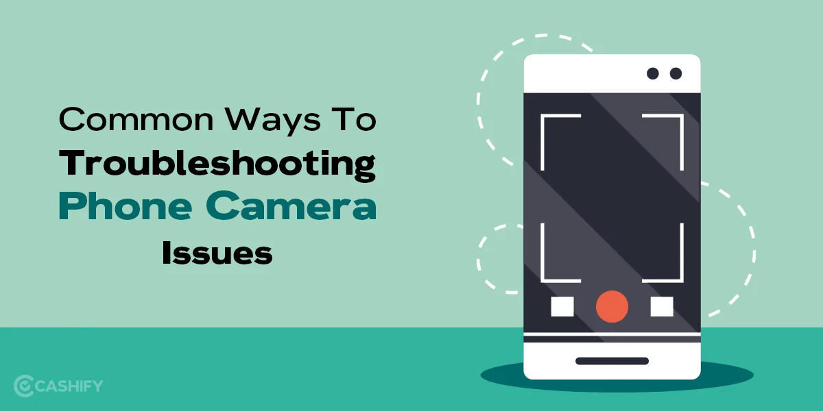 Common Ways To Troubleshooting Phone Camera Issues