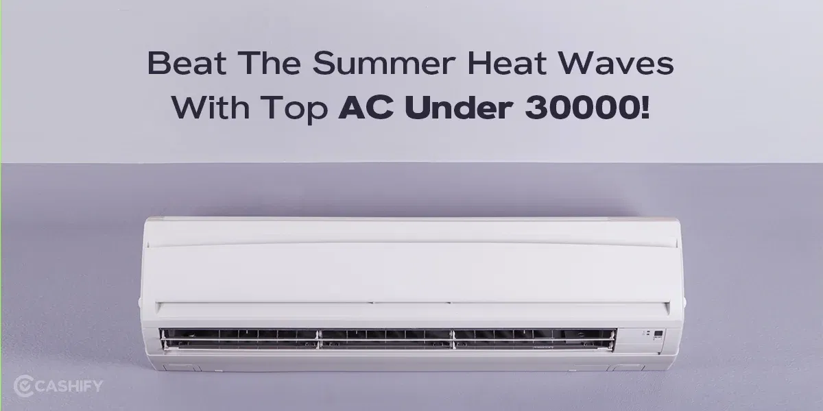 Beat The Summer Heat With Top AC Under 30000!