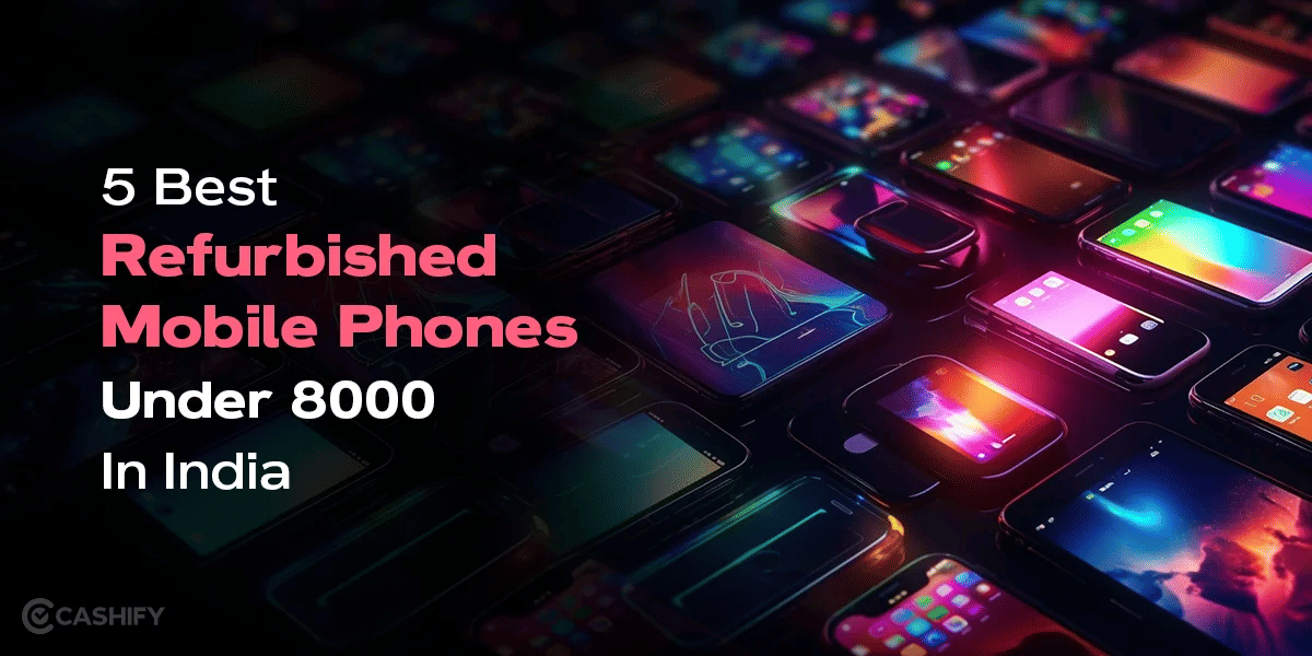 5 Best Refurbished Mobile Phones Under 8000 In India