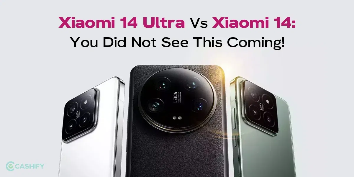 Xiaomi 14 Ultra Vs Xiaomi 14: You Did Not See This Coming!
