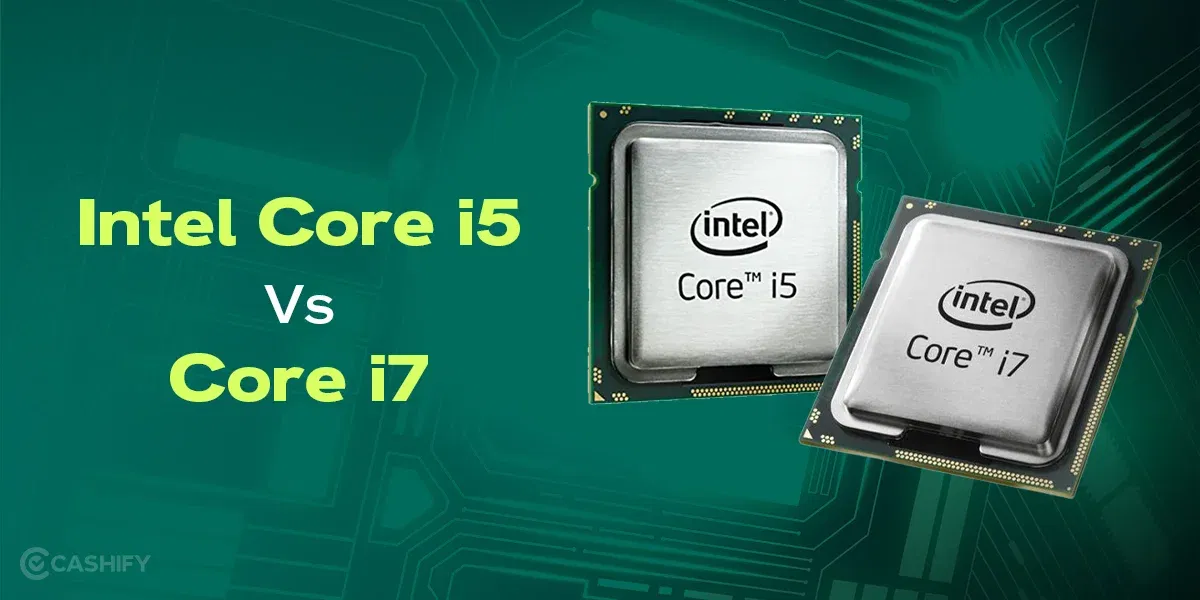 Intel Core i5 Vs Core i7: Which One Is Better For You?
