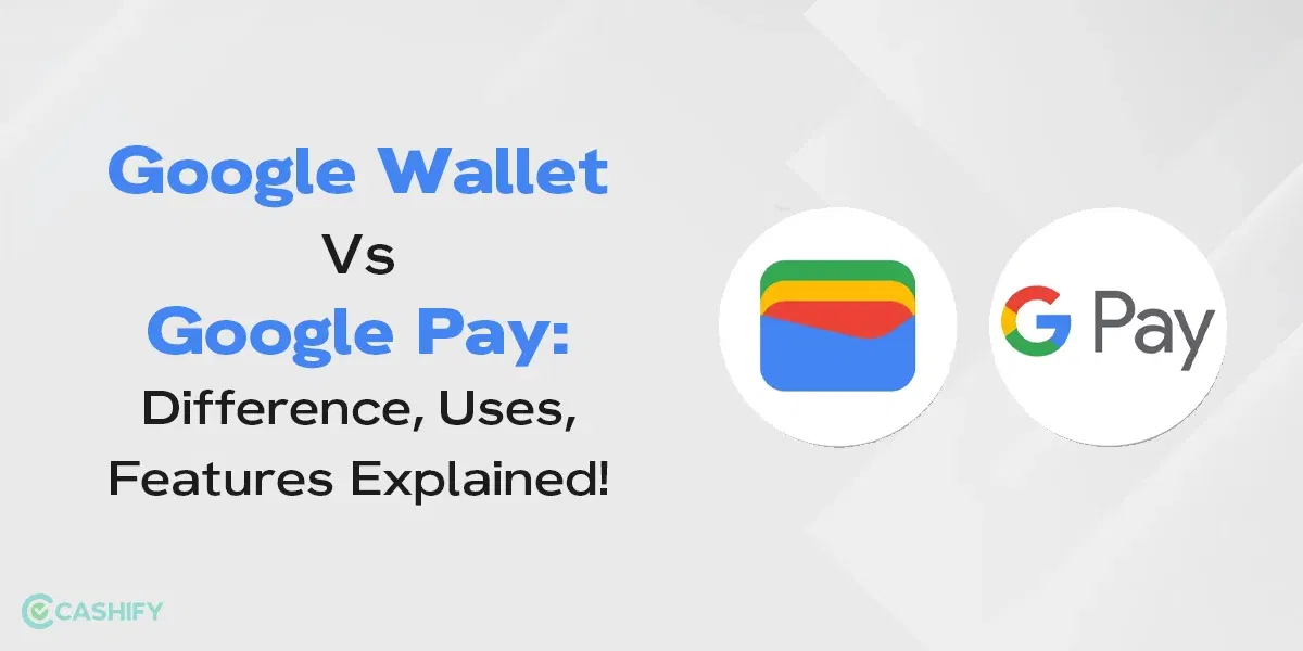 Google Wallet Vs Google Pay: Difference, Uses, Features Explained!