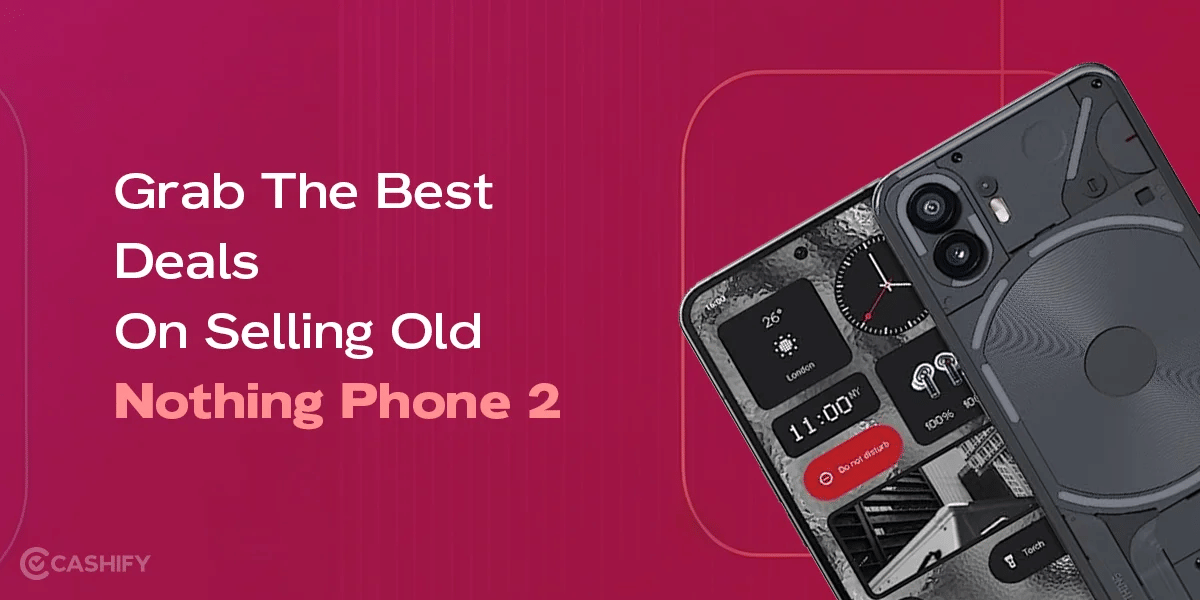 Grab The Best Deals on Selling Old Nothing Phone 2