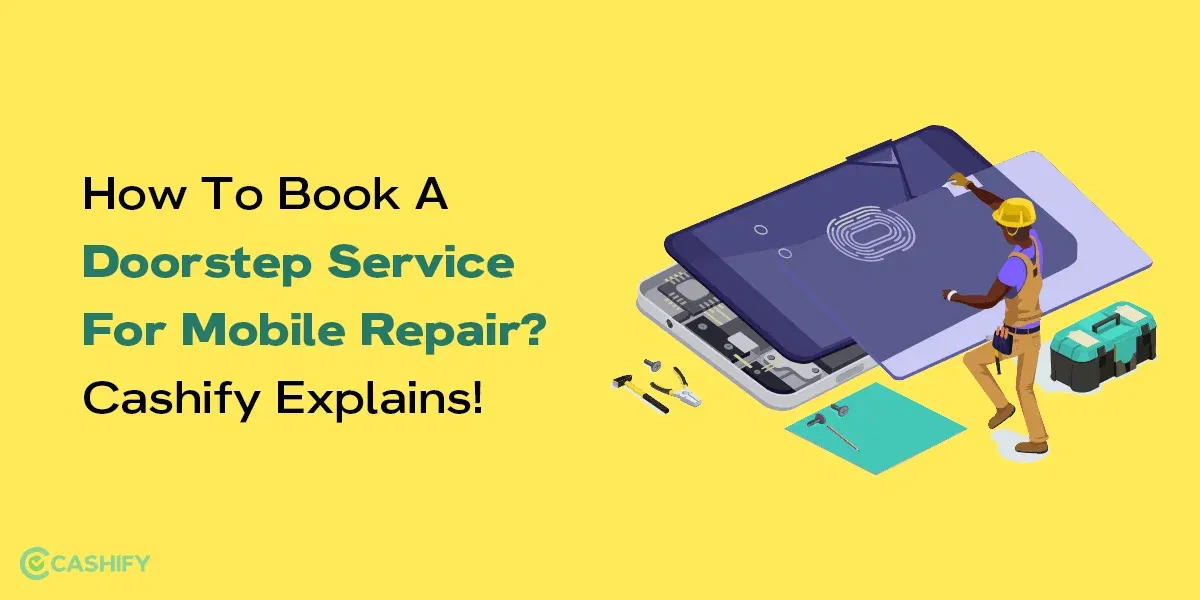 How To Book A Doorstep Service For Mobile Repair? Cashify Explains!