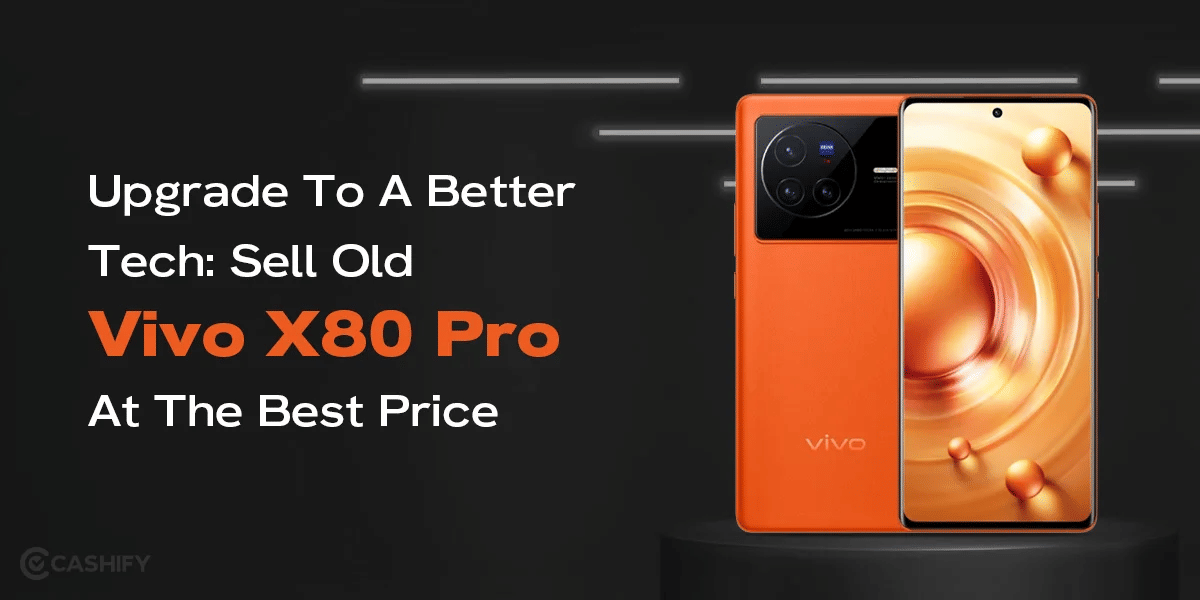 Upgrade To a Better Tech: Sell Old Vivo X80 Pro at The Best Price