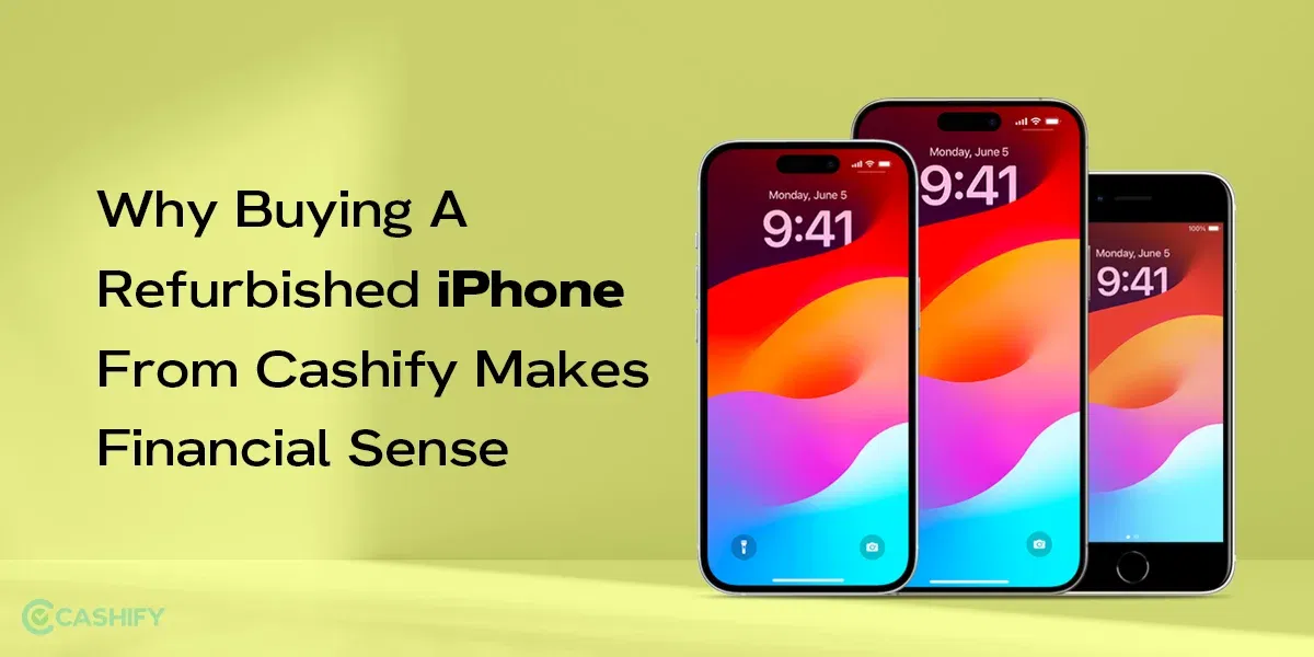 Why Buying A Refurbished iPhone From Cashify Makes Financial Sense?