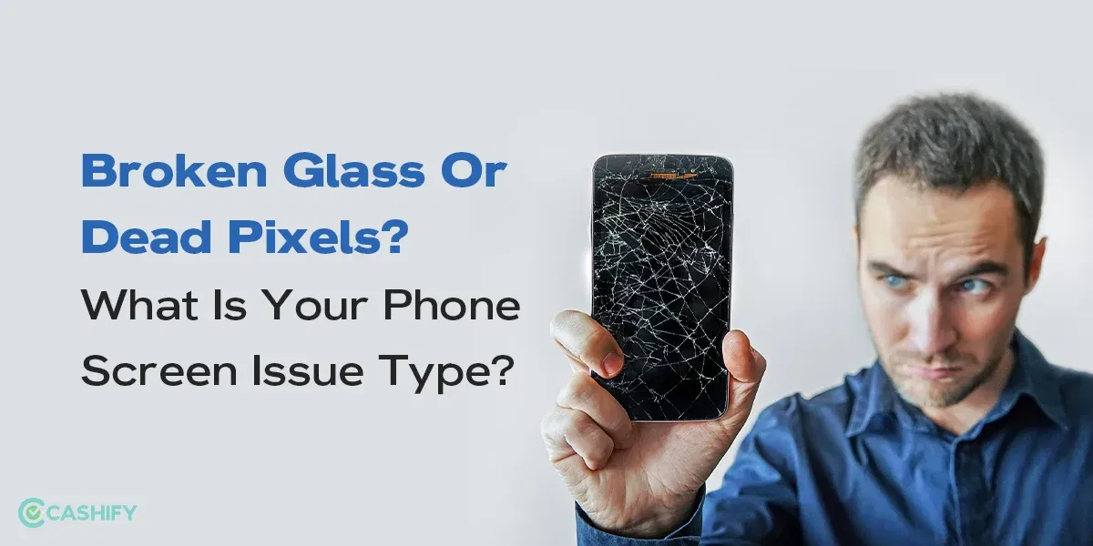 Broken Glass Or Dead Pixels? What Is Your Phone Screen Issue Type?