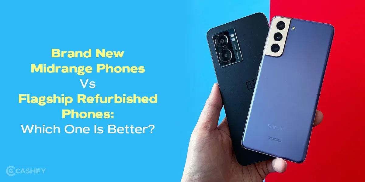 Brand New Midrange Phones Vs Flagship Refurbished Phones: Which One Is Better?
