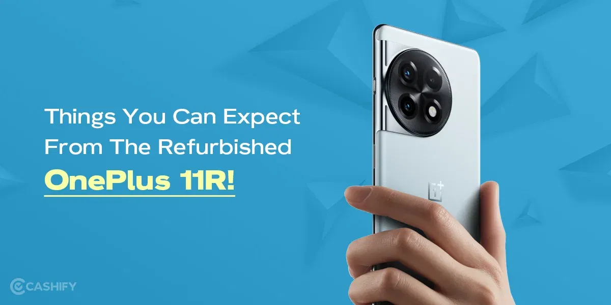 Things You Can Expect From The Refurbished OnePlus 11R!