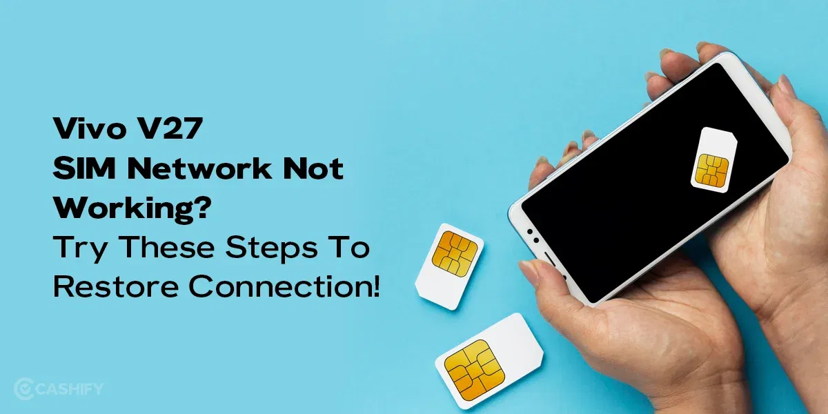 Vivo V27 SIM Network Not Working? Try These Steps To Restore Connection!