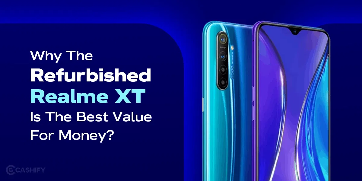 Why The Refurbished Realme XT Is The Best Value For Money?