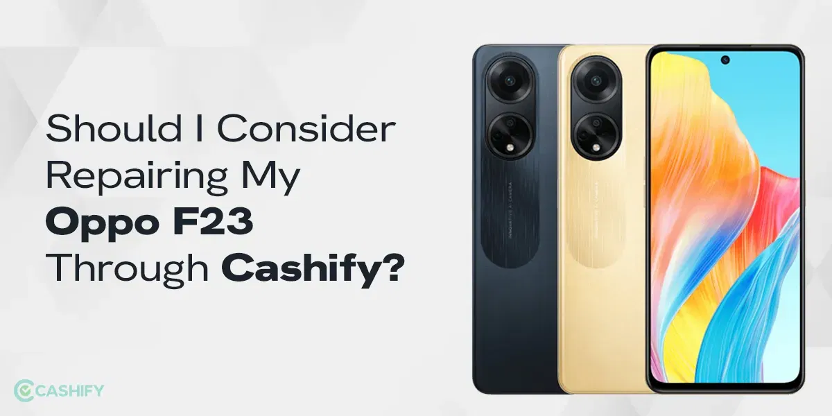 Should I Consider Repairing My Oppo F23 Through Cashify?