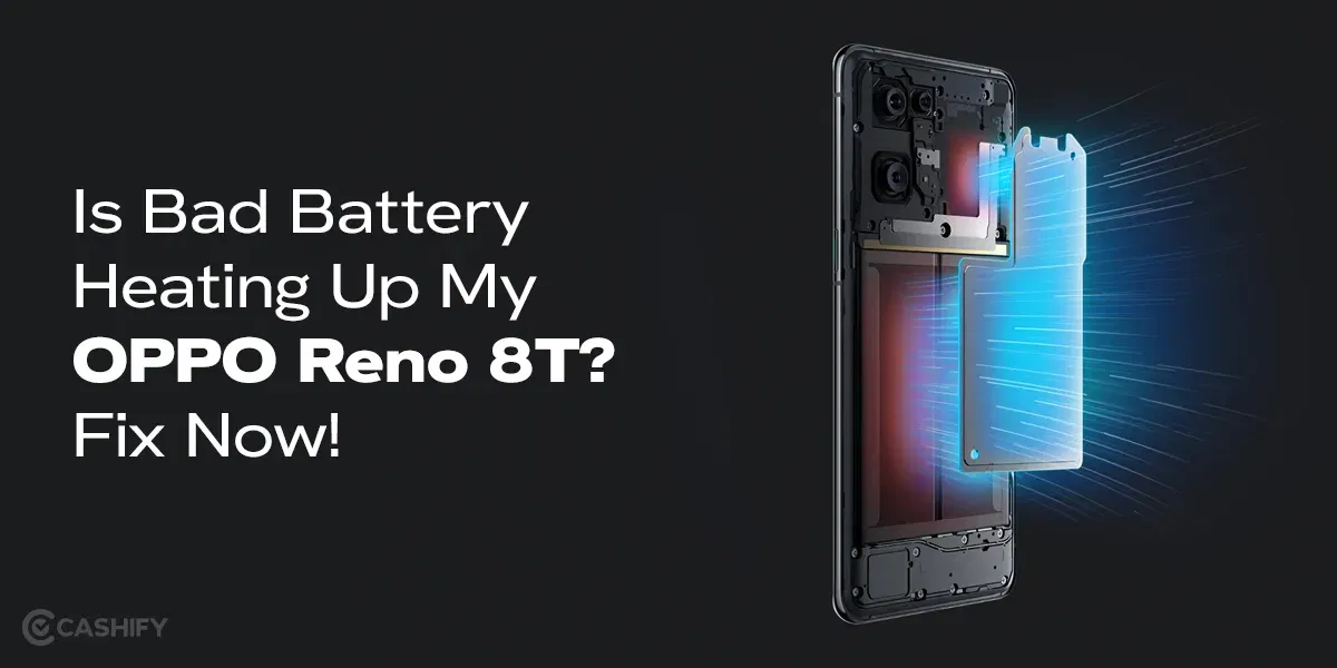 Is Bad Battery Heating Up My OPPO Reno 8T? Fix Now!