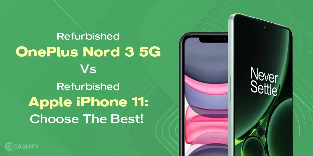 Refurbished OnePlus Nord 3 5G Vs Refurbished Apple iPhone 11: Choose The Best!