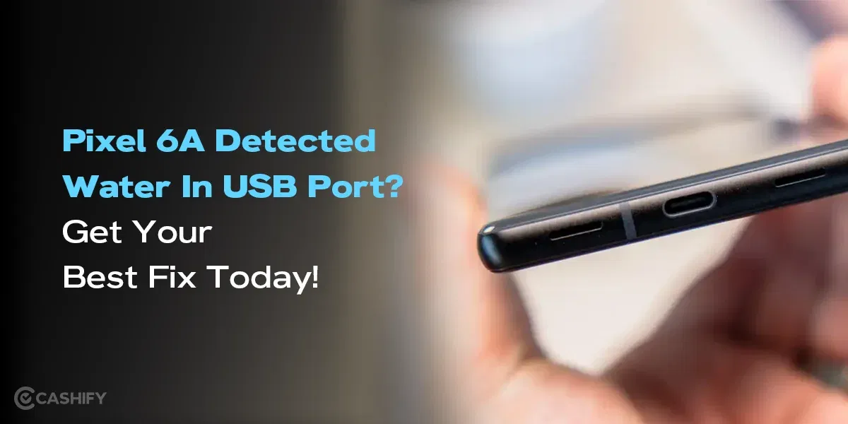 Pixel 6A Detected Water In USB Port? Get Your Best Fix Today!