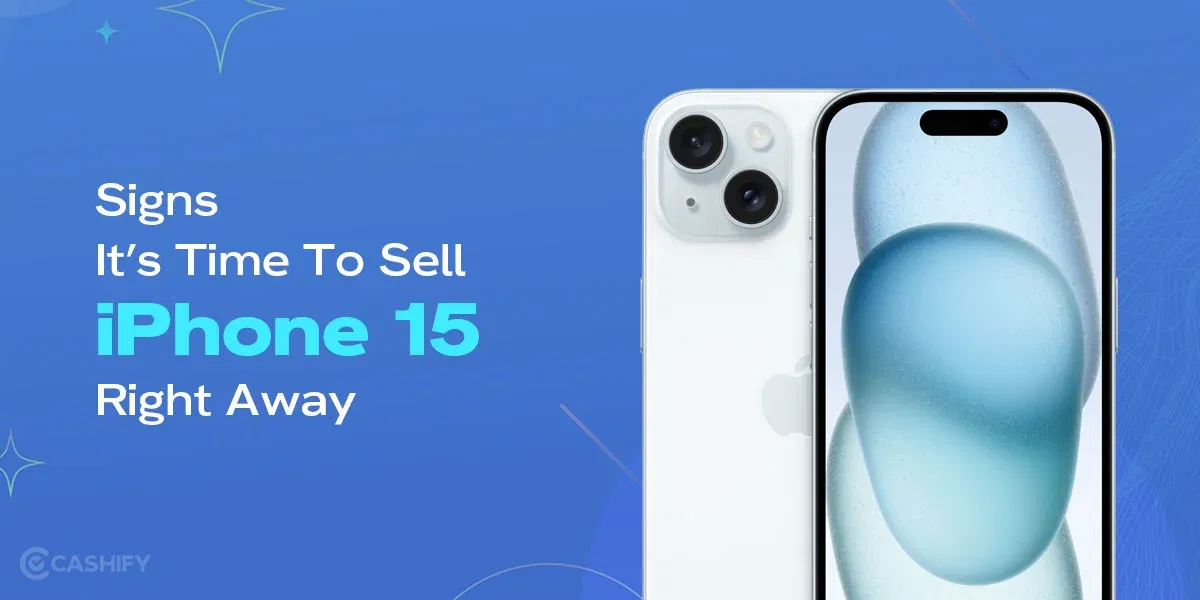 5 Signs It’s Time To Sell iPhone 15 Right Away