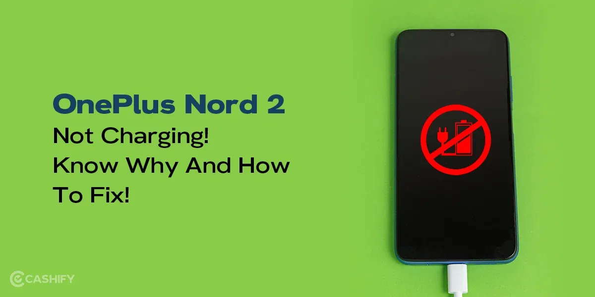 OnePlus Nord 2 Not Charging! Know Why And How To Fix!