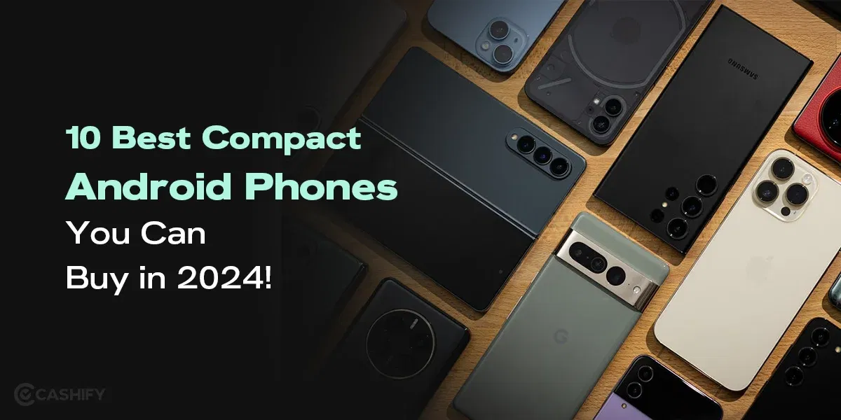 10 Best Compact Android phones you can buy in 2024!