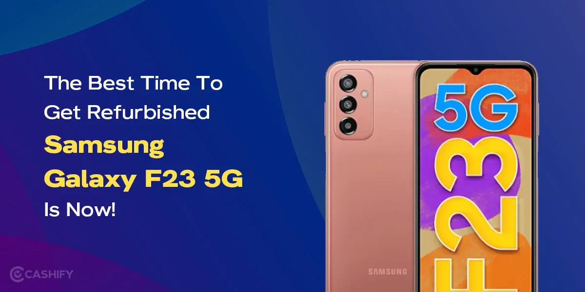 The Best Time To Get Refurbished Samsung Galaxy F23 5G Is Now!