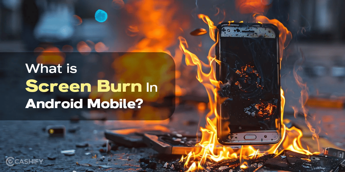 What is Screen Burn In Android Mobile?