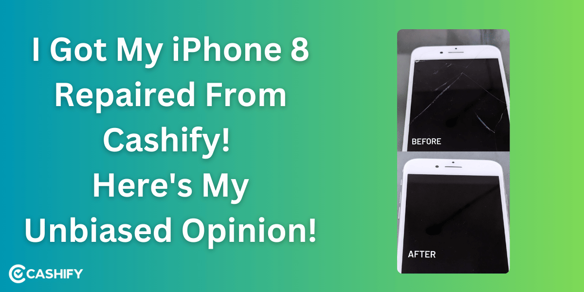 I Got My iPhone 8 Repaired From Cashify! Here&#8217;s My Unbiased Opinion!