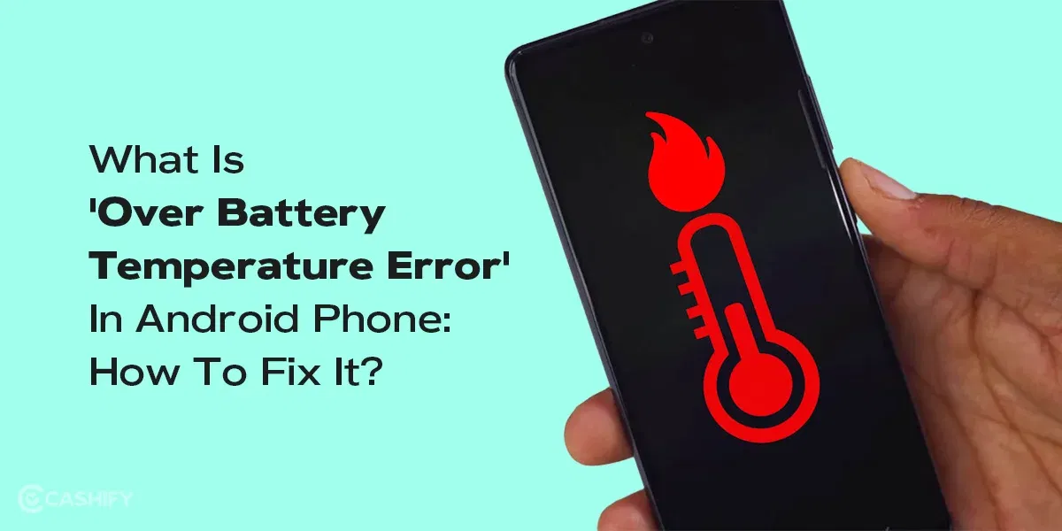 What Is ‘Over Battery Temperature Error’ In Android Phone: How To Fix It?