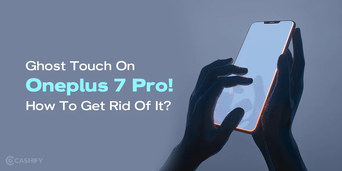 Ghost Touch On Oneplus 7 Pro! How To Fix It?