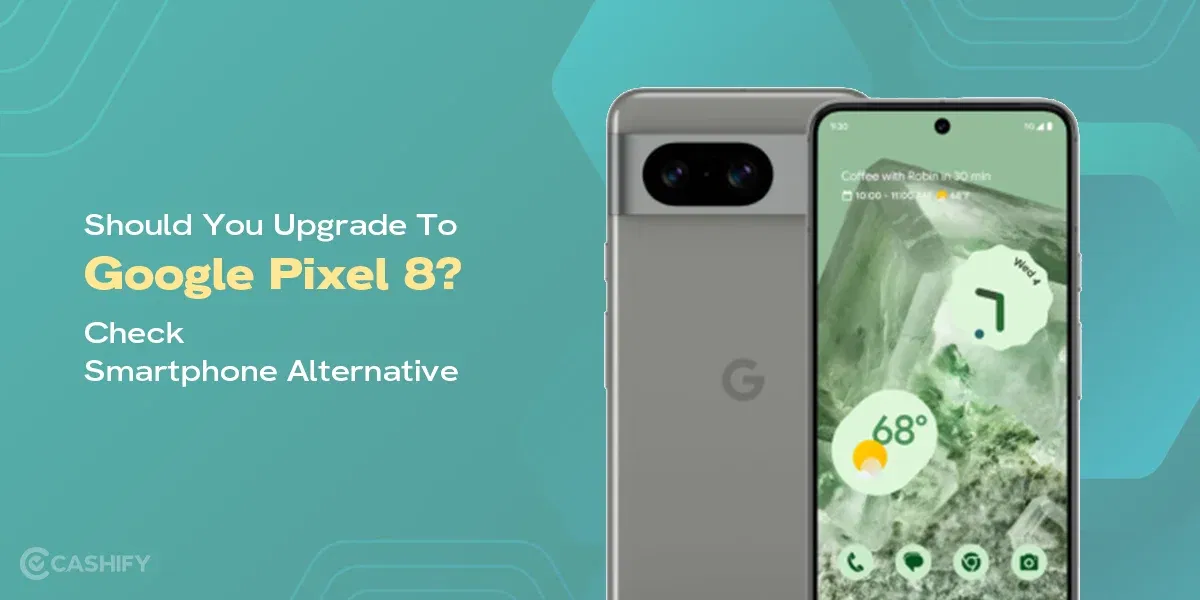 Should You Upgrade to Google Pixel 8? Check Smartphone Alternative