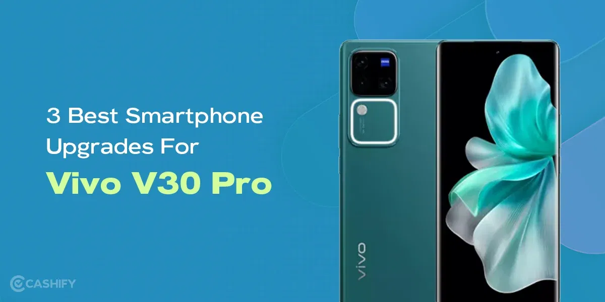 3 Best Smartphone Upgrades for Vivo V30 Pro