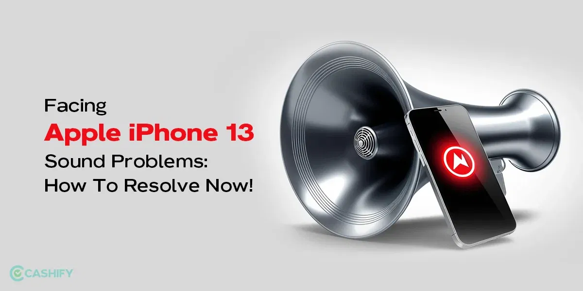 Facing Apple iPhone 13 Sound Problems: How To Resolve Now!