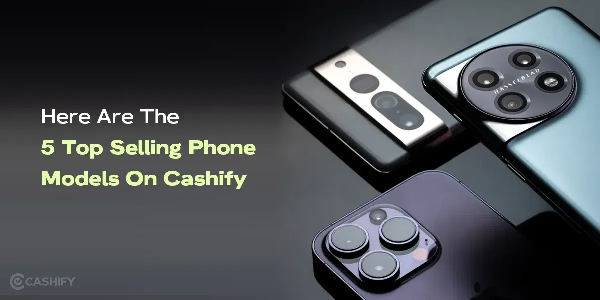 Here Are The 5 Top Selling Phone Models on Cashify