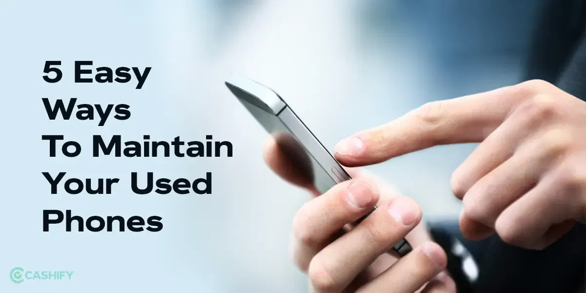 5 Easy Ways to Maintain Your Used Phones