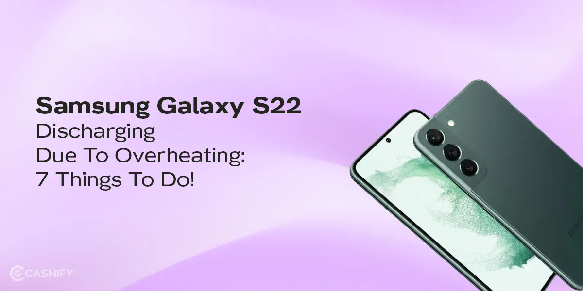 Samsung Galaxy S22 Discharging Due To Overheating: 7 Things To Do!