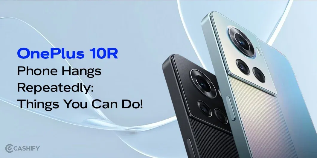 OnePlus 10R Phone Hangs Repeatedly: 5 Things You Can Do!