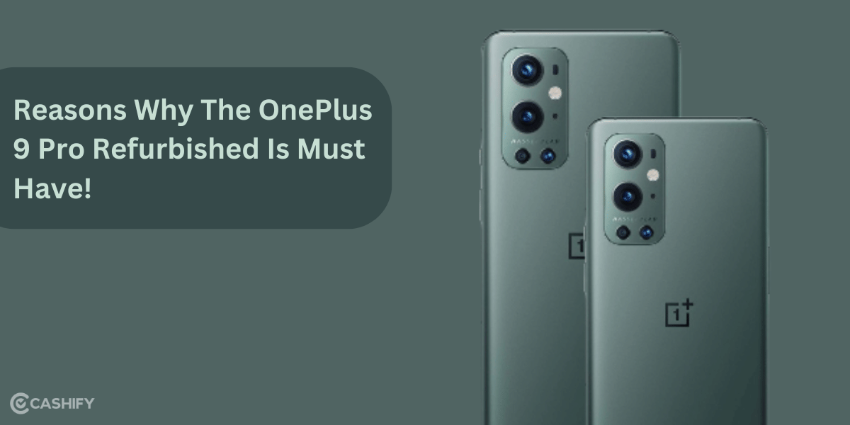 Three Reasons Why The OnePlus 9 Pro Refurbished Is A Must Have!