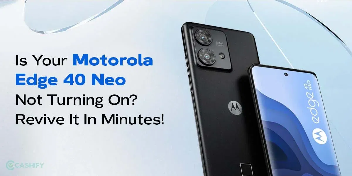 Is Your Motorola Edge 40 Neo Not Turning On? Revive It In Minutes!