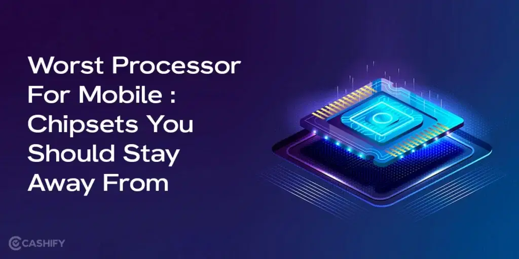 Worst Processor For Mobile: Chipsets You Should Stay Away From, processor ranking, best processor for mobile, mobile processor ranking, best processor in mobile, best processor for android mobile