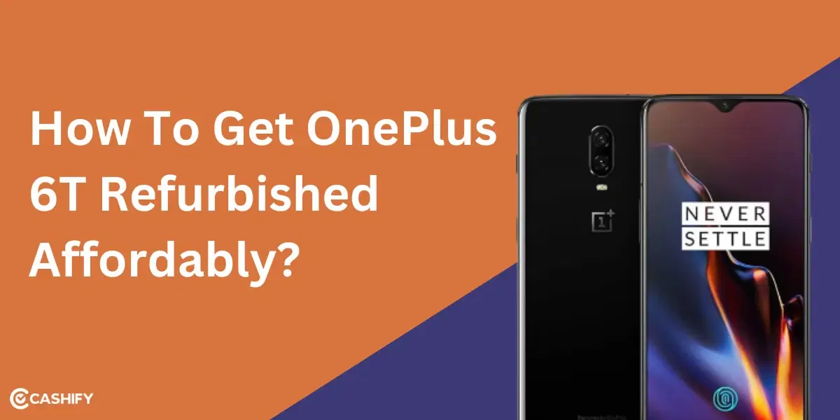 How To Get OnePlus 6T Refurbished Affordably?