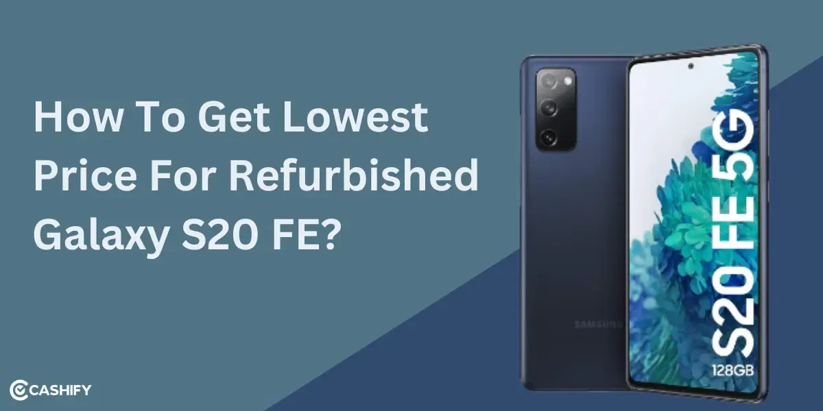 How To Get Lowest Price For Refurbished Galaxy S20 FE?