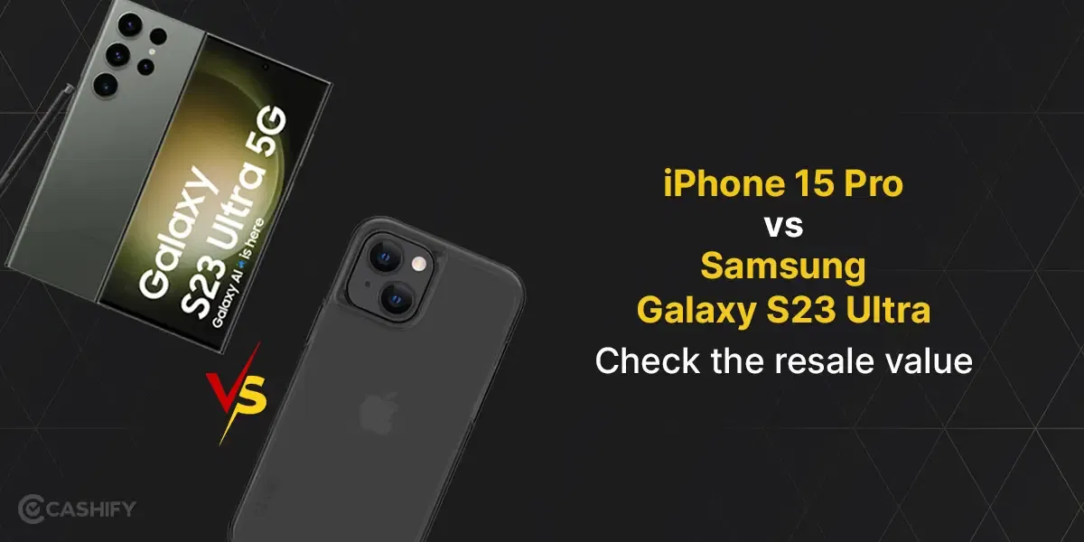 iPhone 15 Pro vs Samsung Galaxy S23 Ultra- Check the resale value