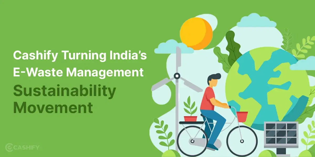 How Cashify Is Turning India’s E-Waste Management Into a Sustainability Movement?