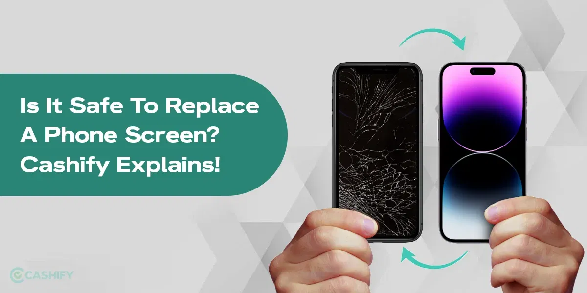 Is It Safe To Replace A Phone Screen? Cashify Explains!