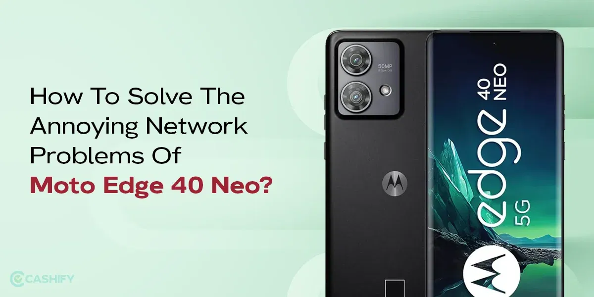 How To Solve The Annoying Network Problems Of Moto Edge 40 Neo?