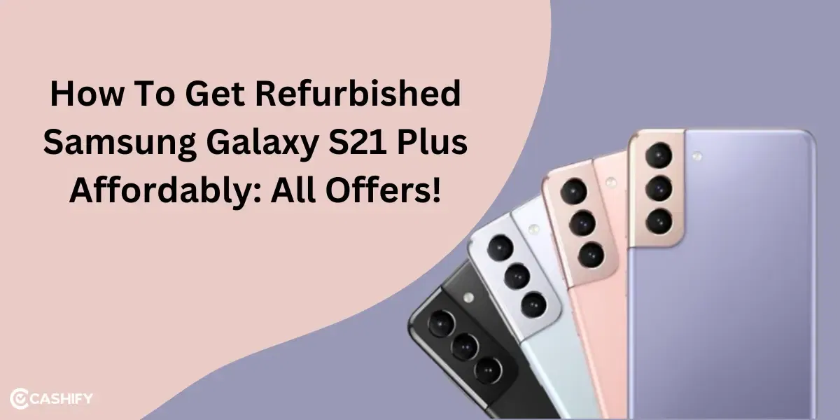 How To Get Refurbished Samsung Galaxy S21 Plus Affordably: All Offers!