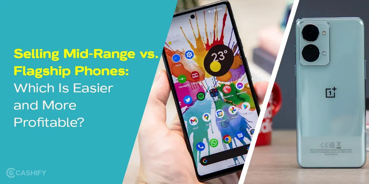 Selling Mid-Range vs. Flagship Phones: Which Is Easier and More Profitable?
