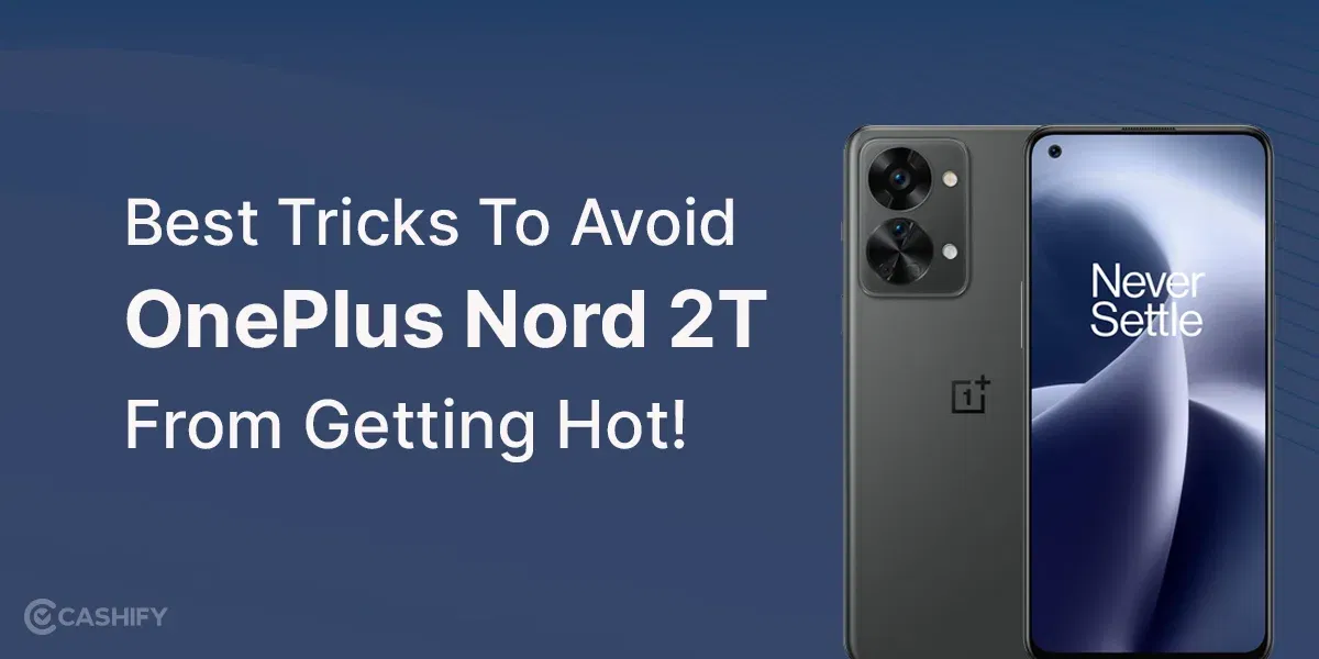 Know The Best Tricks To Avoid OnePlus Nord 2T From Getting Hot!