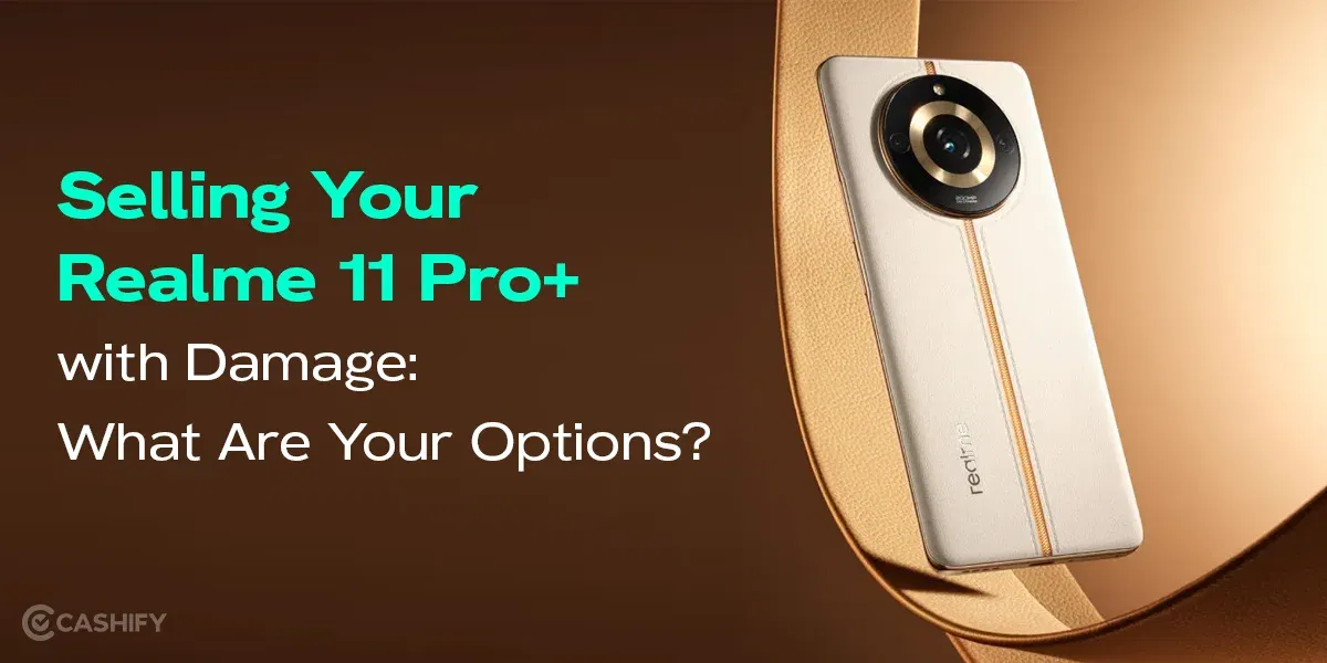 Selling Your Realme 11 Pro+ with Damage: What Are Your Options?