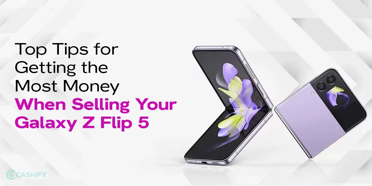 Top Tips for Getting the Most Money When Selling Your Samsung Galaxy Z Flip 5